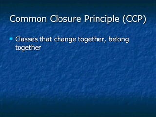 Common Closure Principle (CCP) Classes that change together, belong together  
