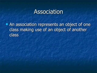 Association An association represents an object of one class making use of an object of another class 