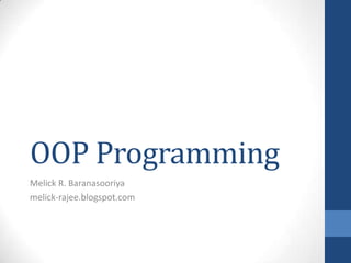 OOP Programming
Melick R. Baranasooriya
melick-rajee.blogspot.com
 