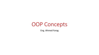 OOP Concepts
Eng. Ahmed Farag
 