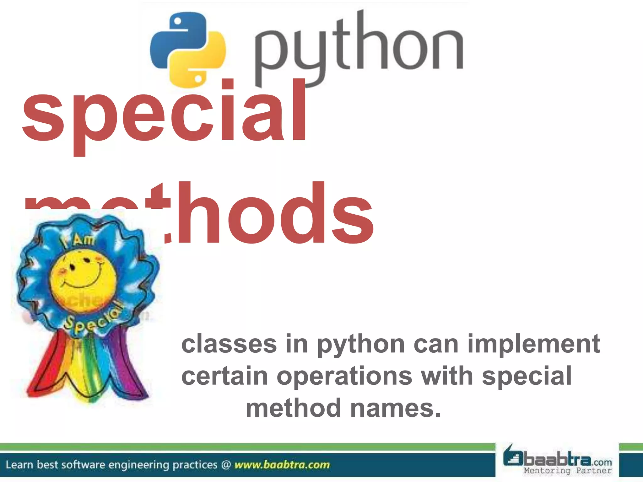 special methods classes in python can implement certain operations with special method names. 