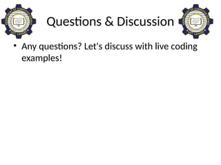 Questions & Discussion
• Any questions? Let's discuss with live coding
examples!
 