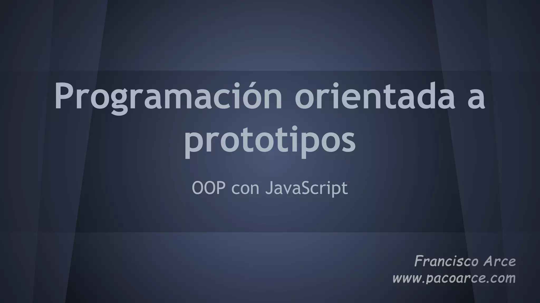 Programación orientada a
prototipos
OOP con JavaScript
 