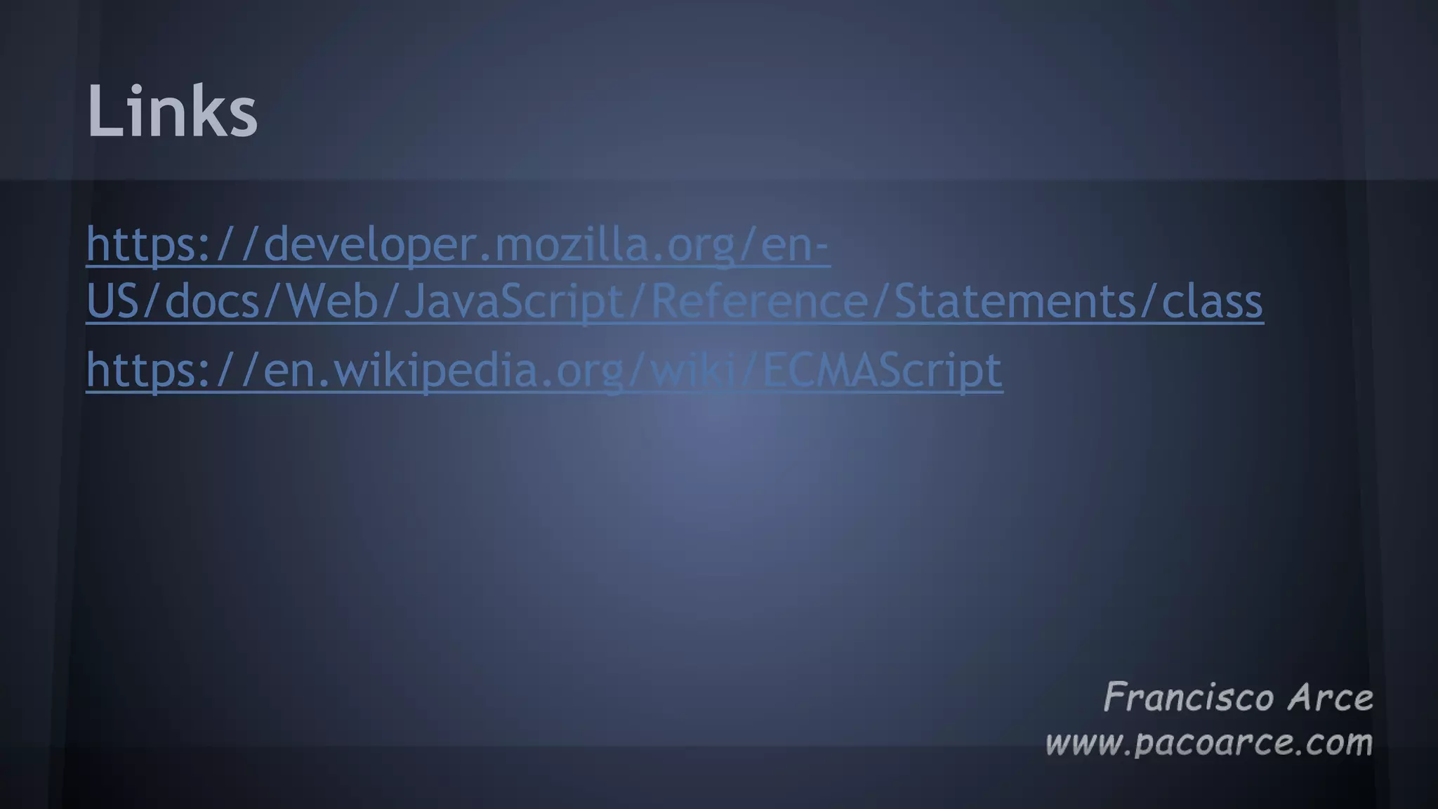 Links
https://developer.mozilla.org/en-
US/docs/Web/JavaScript/Reference/Statements/class
https://en.wikipedia.org/wiki/ECMAScript
 