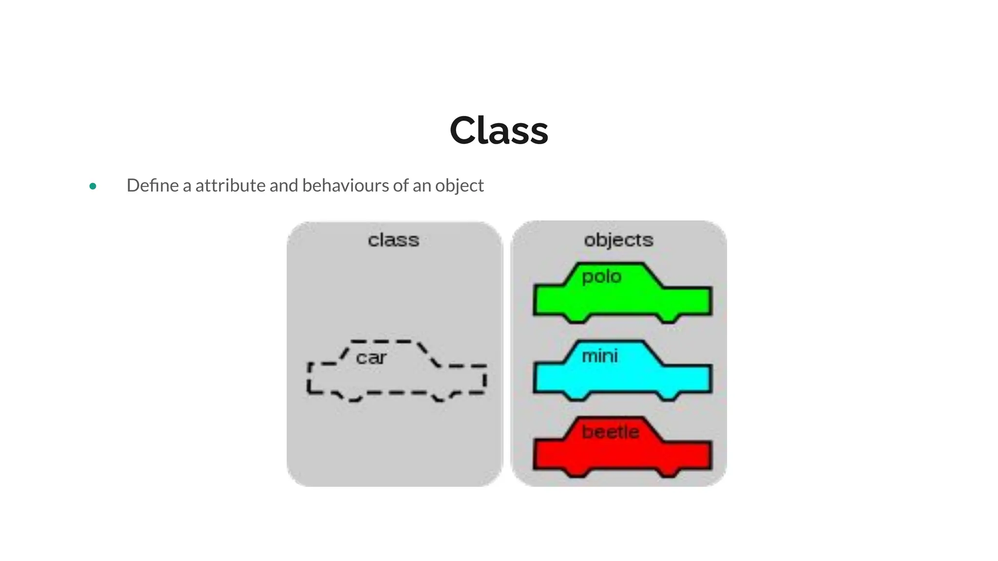 Class
• Deﬁne a attribute and behaviours of an object
 