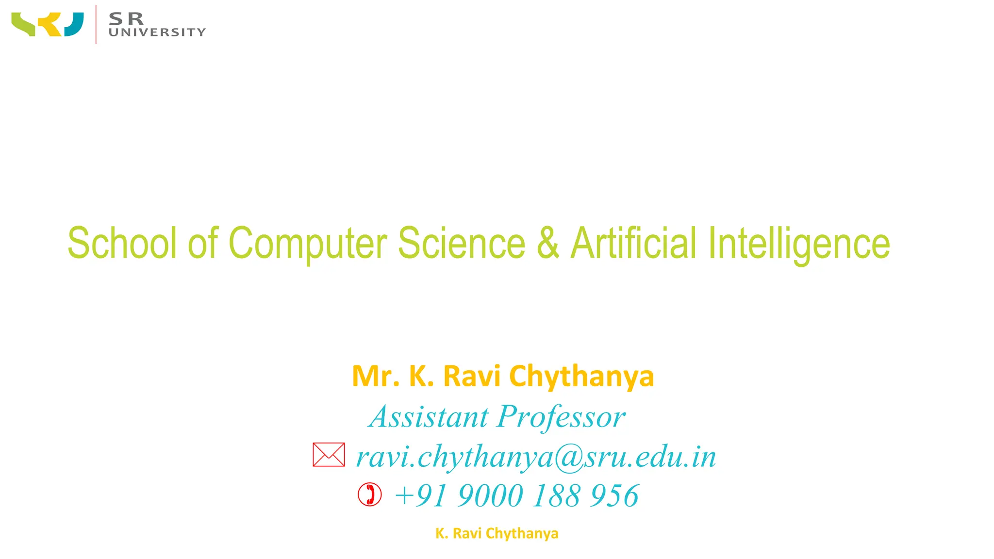 K. Ravi Chythanya
School of Computer Science & Artificial Intelligence
Mr. K. Ravi Chythanya
Assistant Professor
 ravi.chythanya@sru.edu.in
 +91 9000 188 956
 