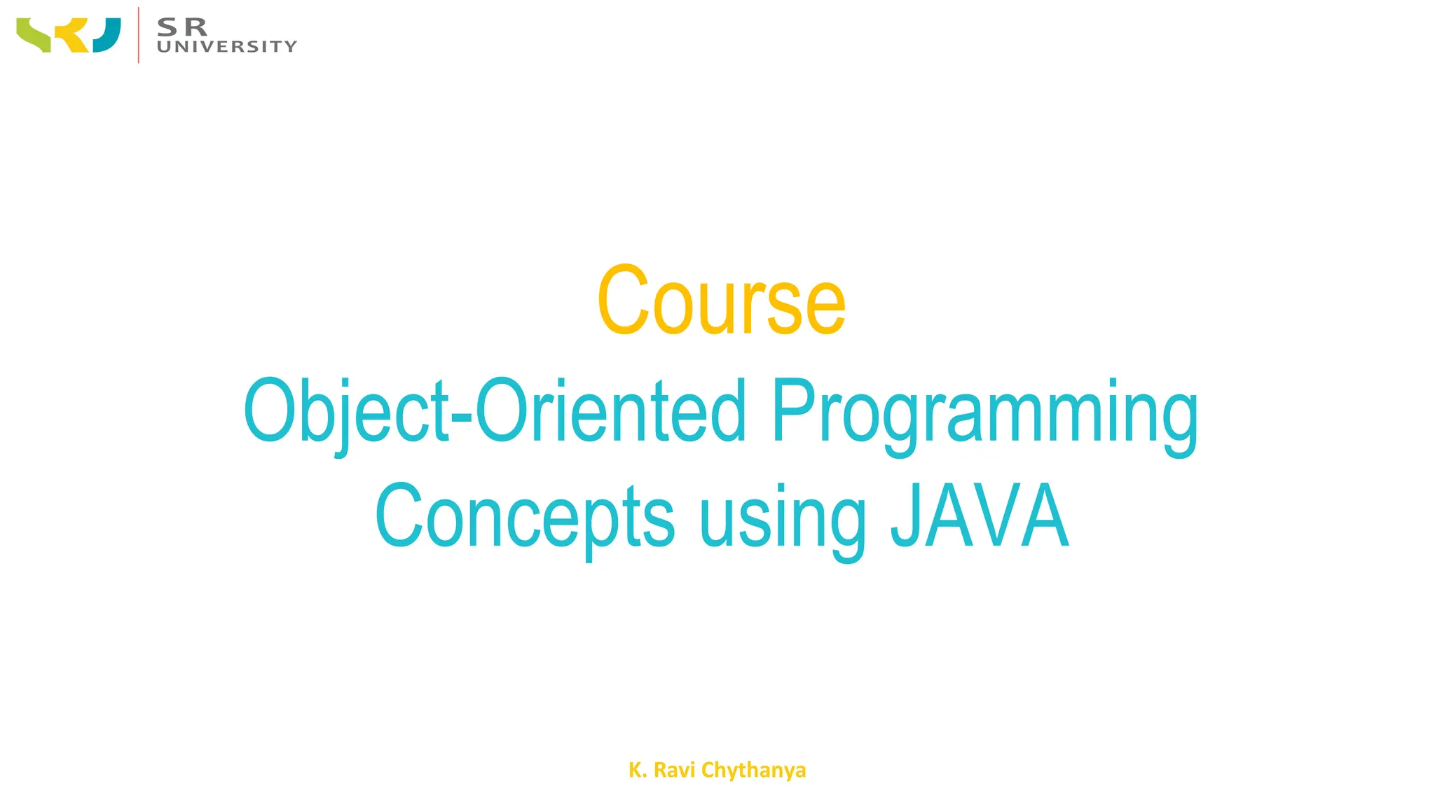 K. Ravi Chythanya
Course
Object-Oriented Programming
Concepts using JAVA
 