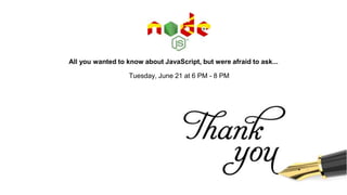 Tuesday, June 21 at 6 PM - 8 PM
All you wanted to know about JavaScript, but were afraid to ask...
 