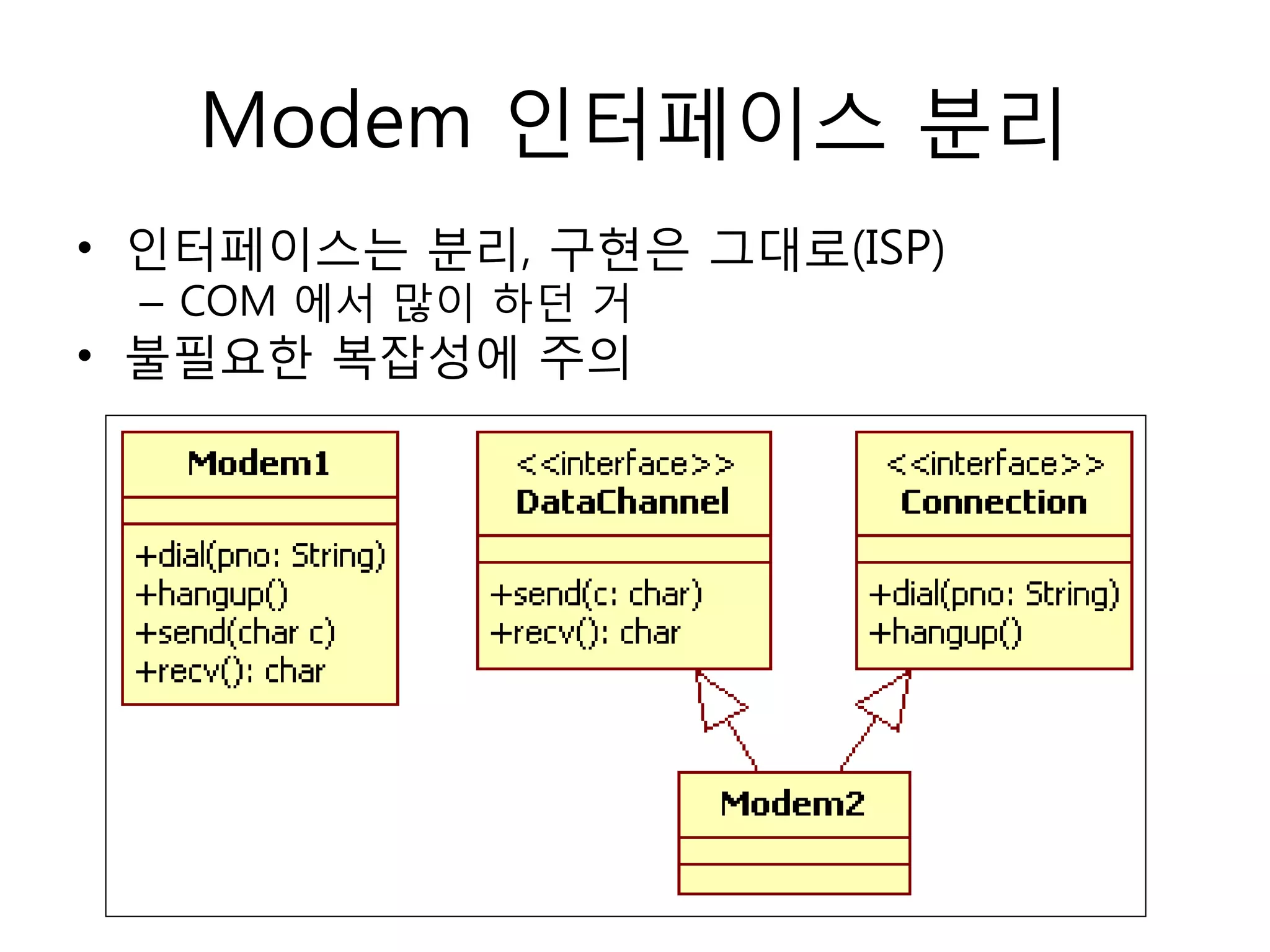 Modem 인터페이스 분리
• 인터페이스는 분리, 구현은 그대로(ISP)
 – COM 에서 많이 하던 거
• 불필요한 복잡성에 주의
 