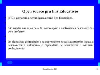 Open source pra fins Educativos (TIC), começam a ser utilizadas como fins Educativos. São usadas nas salas de aula, como apoio as actividades desenvolvidas pelo professor. Os alunos são estimulados a se expressarem pelas suas próprias ideias, a desenvolver a autonomia e capacidade de sociabilizar e construir conhecimento. 