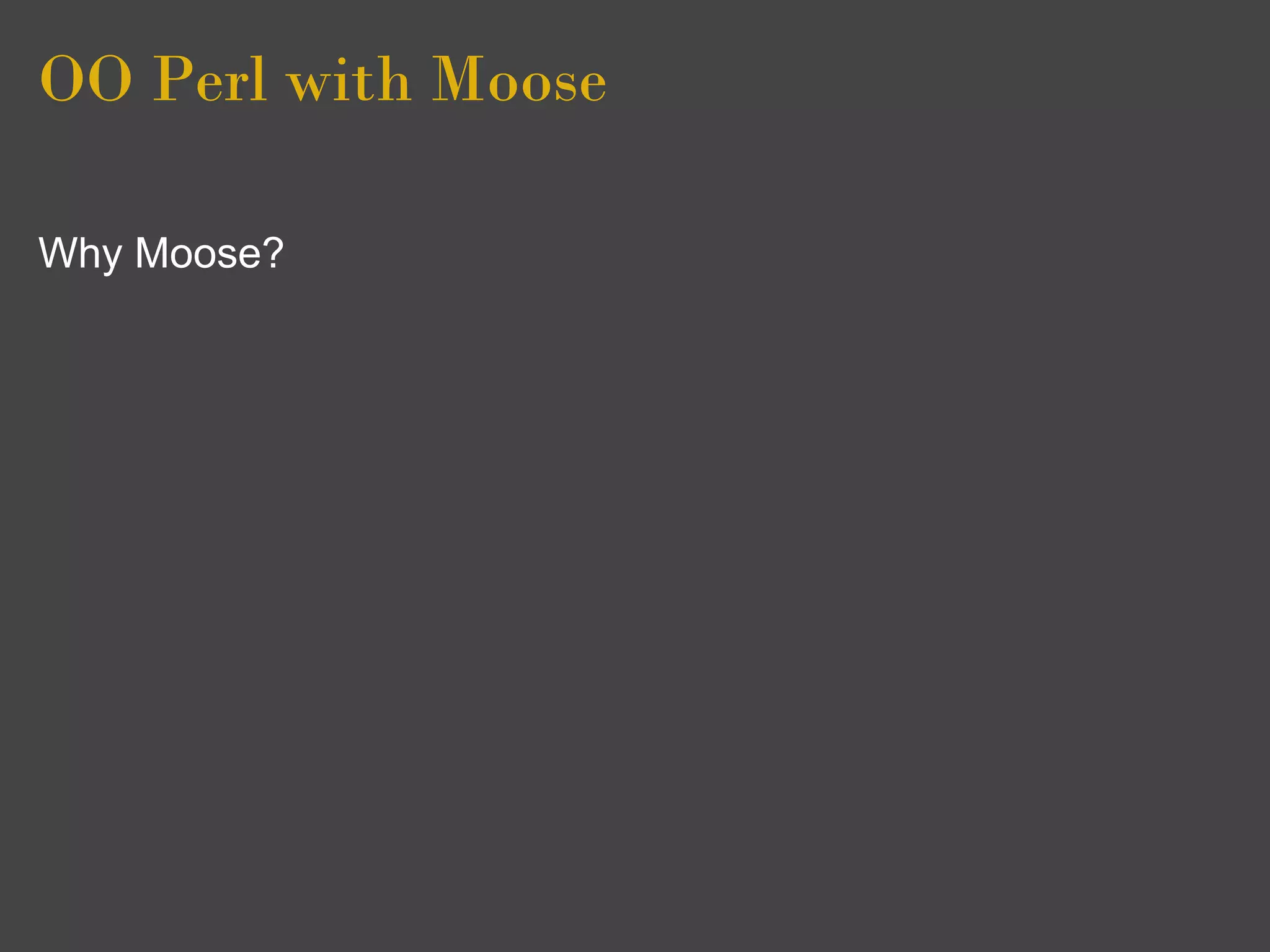 OO Perl with Moose

Why Moose?
 