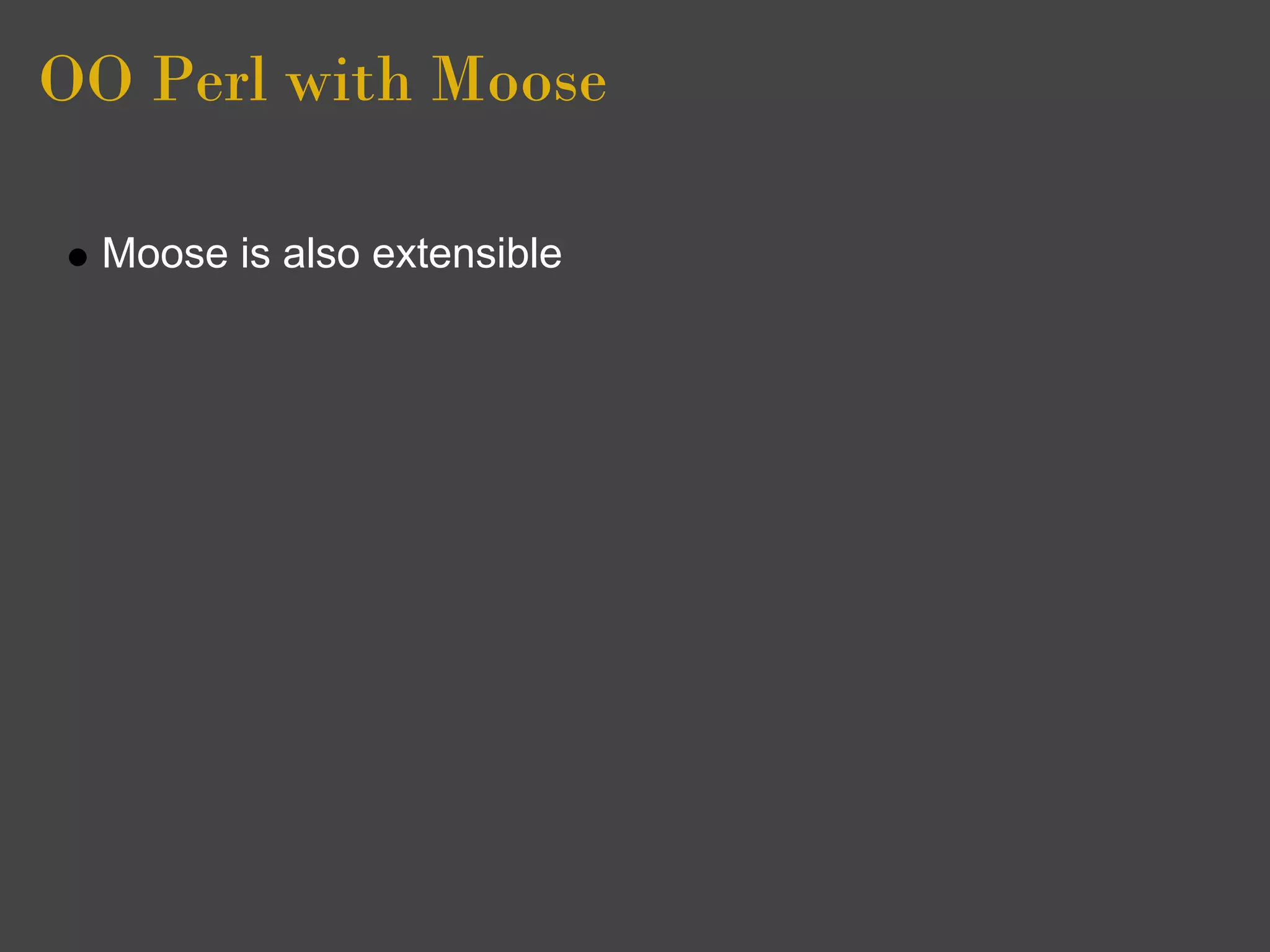 OO Perl with Moose

  Moose is also extensible
 
