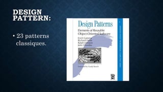DESIGN
PATTERN:
• 23 patterns
classiques.
 