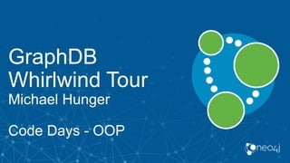 GraphDB
Whirlwind Tour
Michael Hunger
Code Days - OOP
 