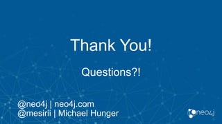 Thank You!
Questions?!
@neo4j | neo4j.com
@mesirii | Michael Hunger
 