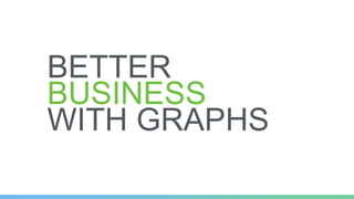 BETTER
BUSINESS
WITH GRAPHS
 