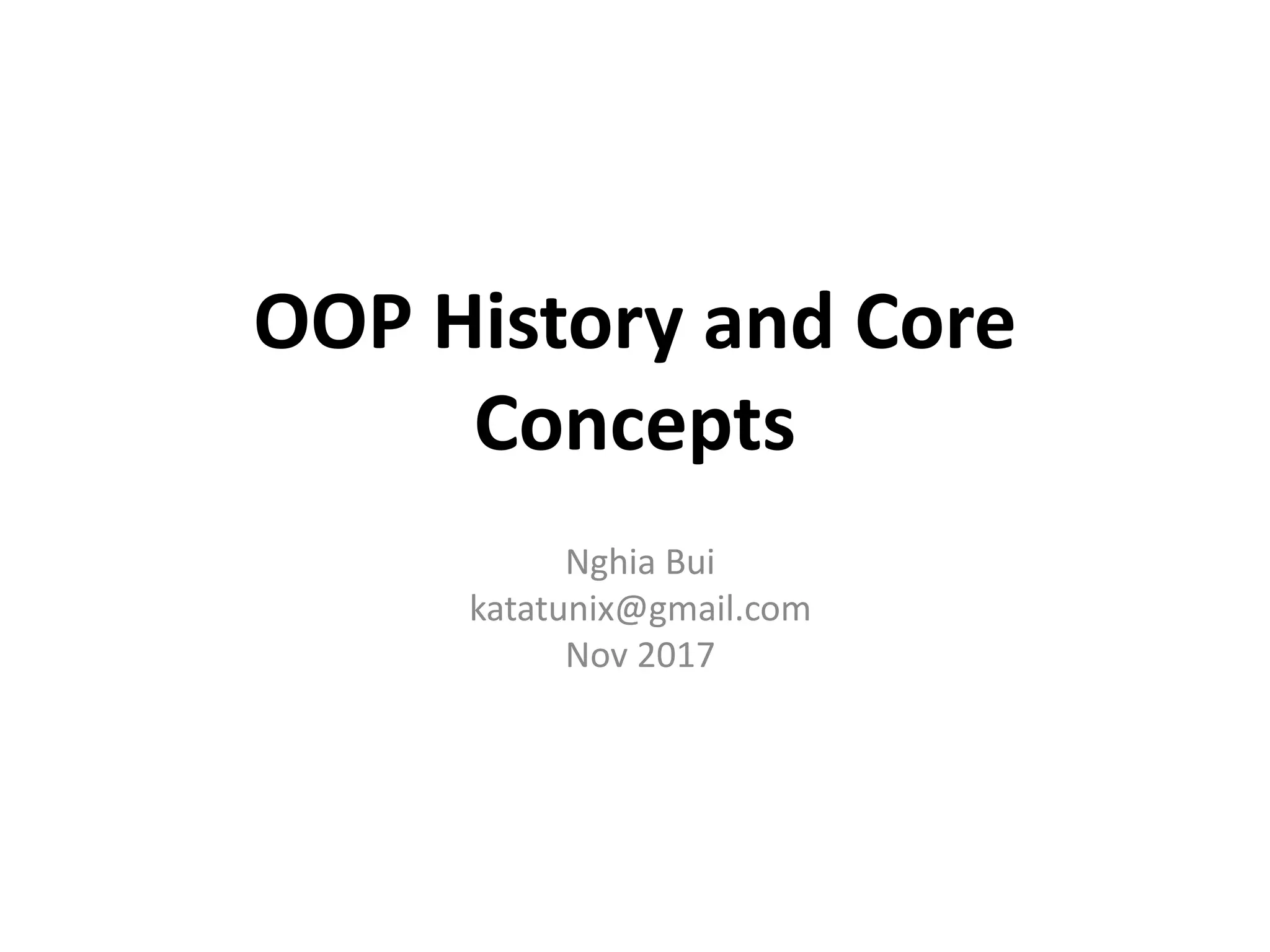 OOP History and Core
Concepts
Nghia Bui
katatunix@gmail.com
Nov 2017
 