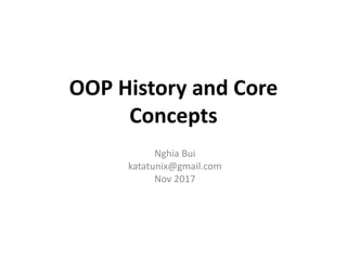 OOP History and Core
Concepts
Nghia Bui
katatunix@gmail.com
Nov 2017
 