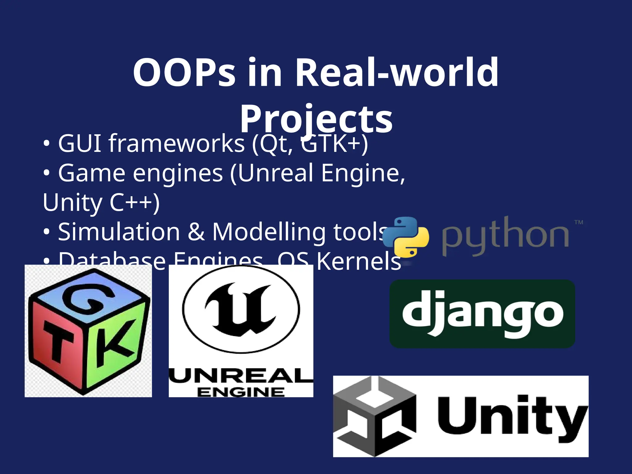 OOPs in Real-world
Projects
• GUI frameworks (Qt, GTK+)
• Game engines (Unreal Engine,
Unity C++)
• Simulation & Modelling tools
• Database Engines, OS Kernels
 
