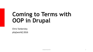 Coming to Terms with
OOP in Drupal
Chris Tankersley
php[world] 2016
php[world] 2016 1
 