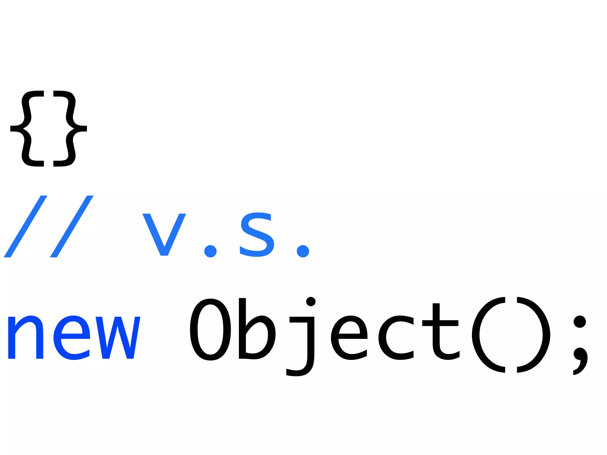 {}
// v.s.
new Object();
 