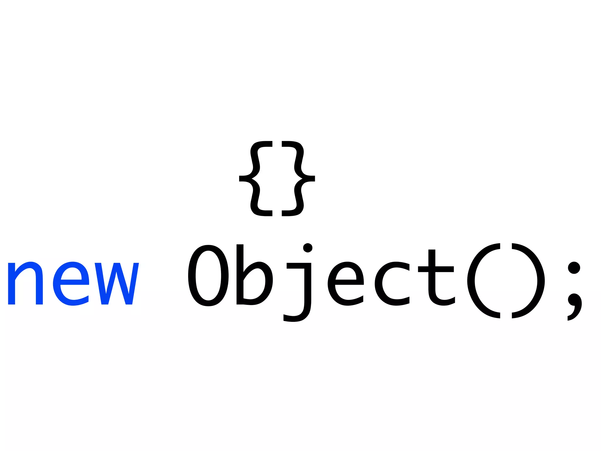 {}
new Object();
 