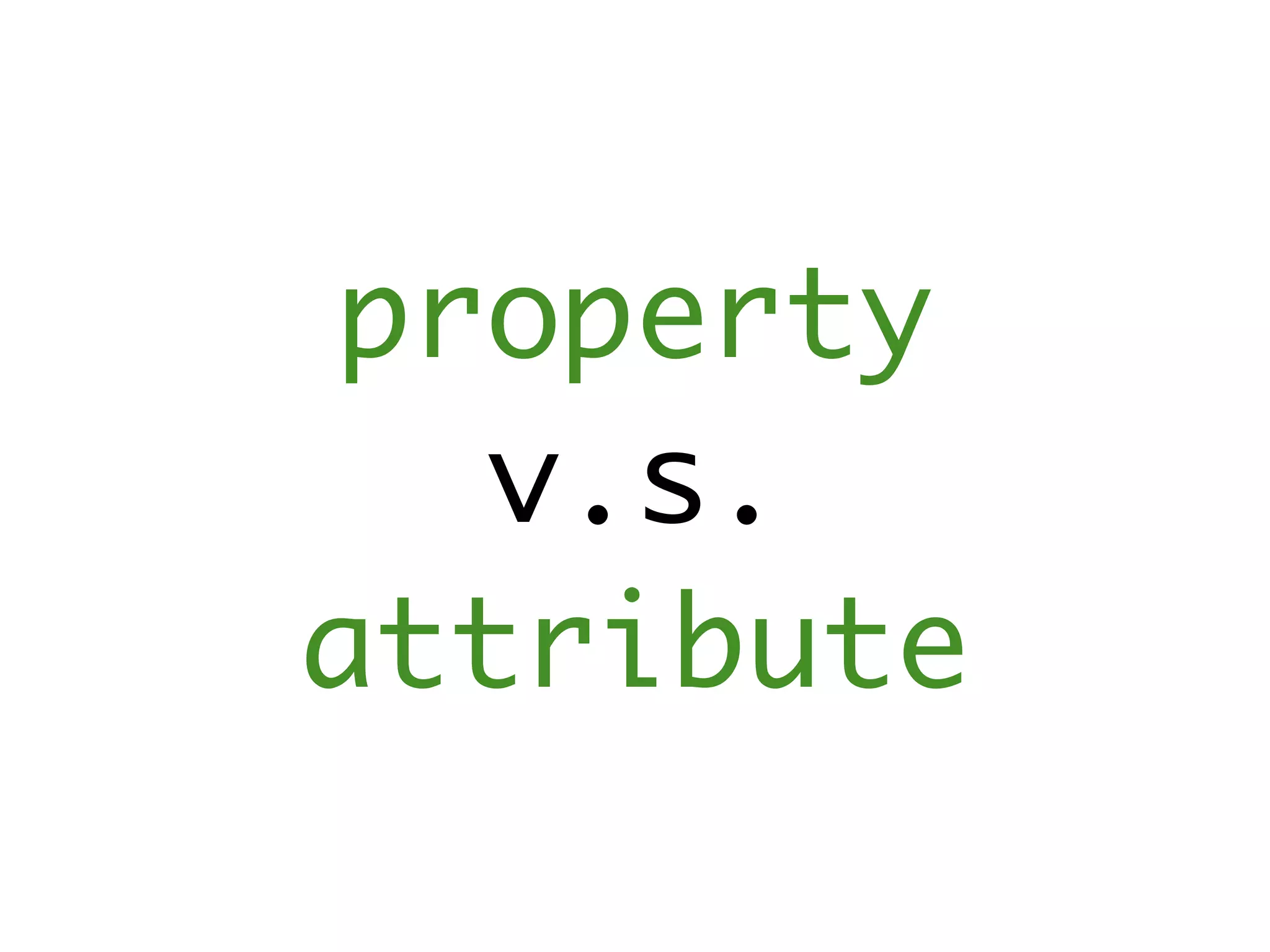 property
  v.s.
attribute
 