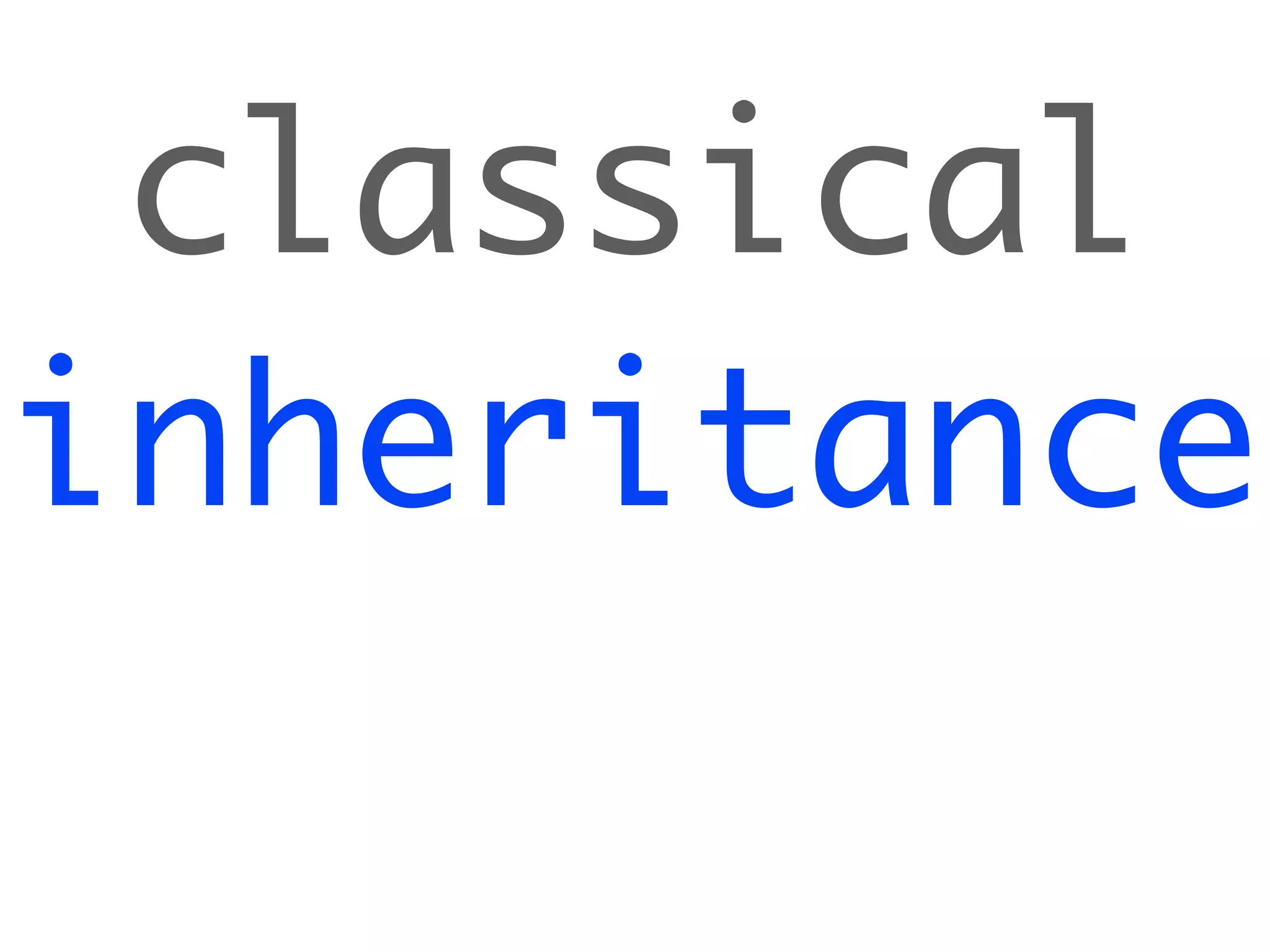 classical
inheritance
 