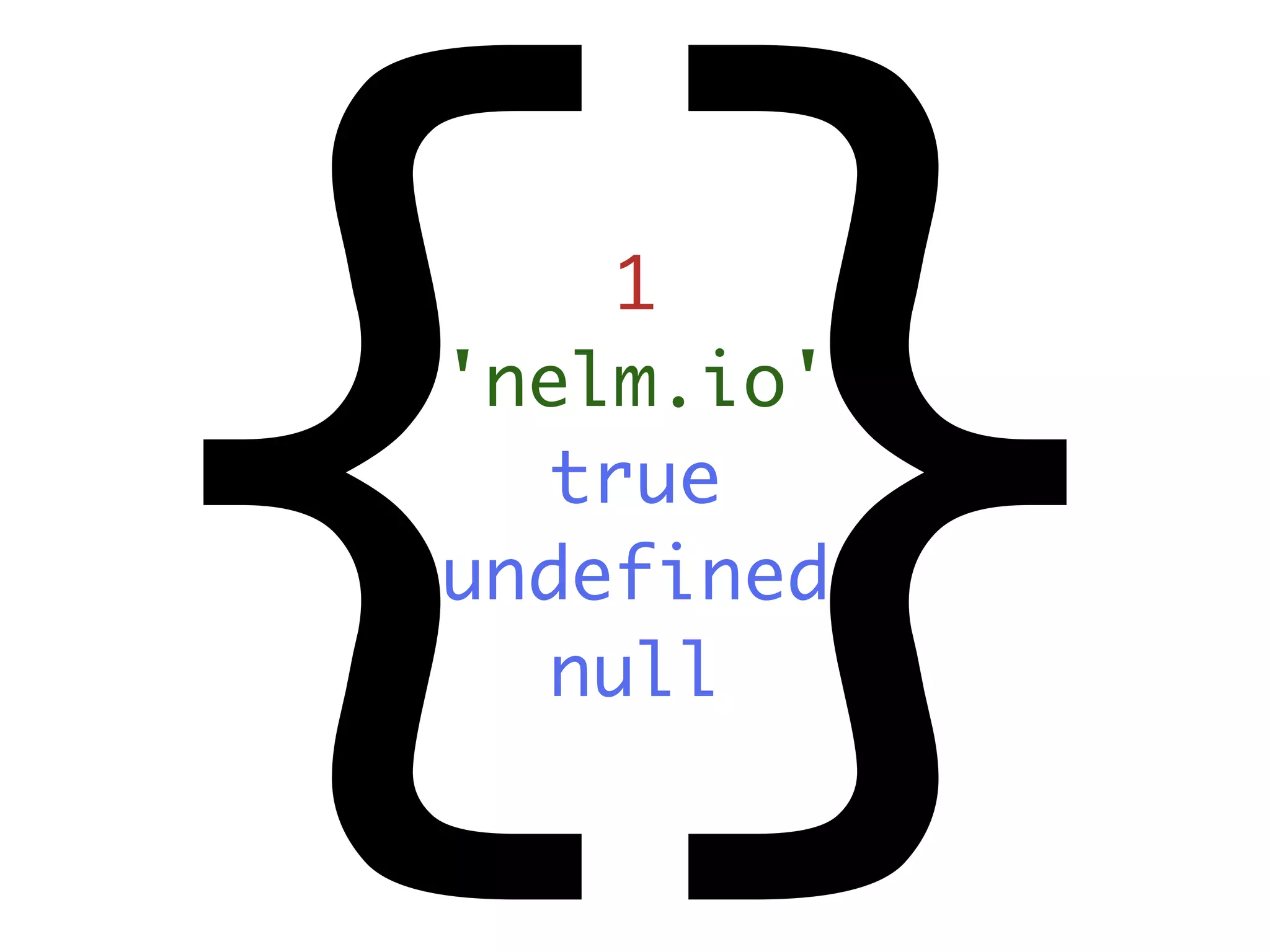 {}  1
'nelm.io'
  true
undefined
  null
 