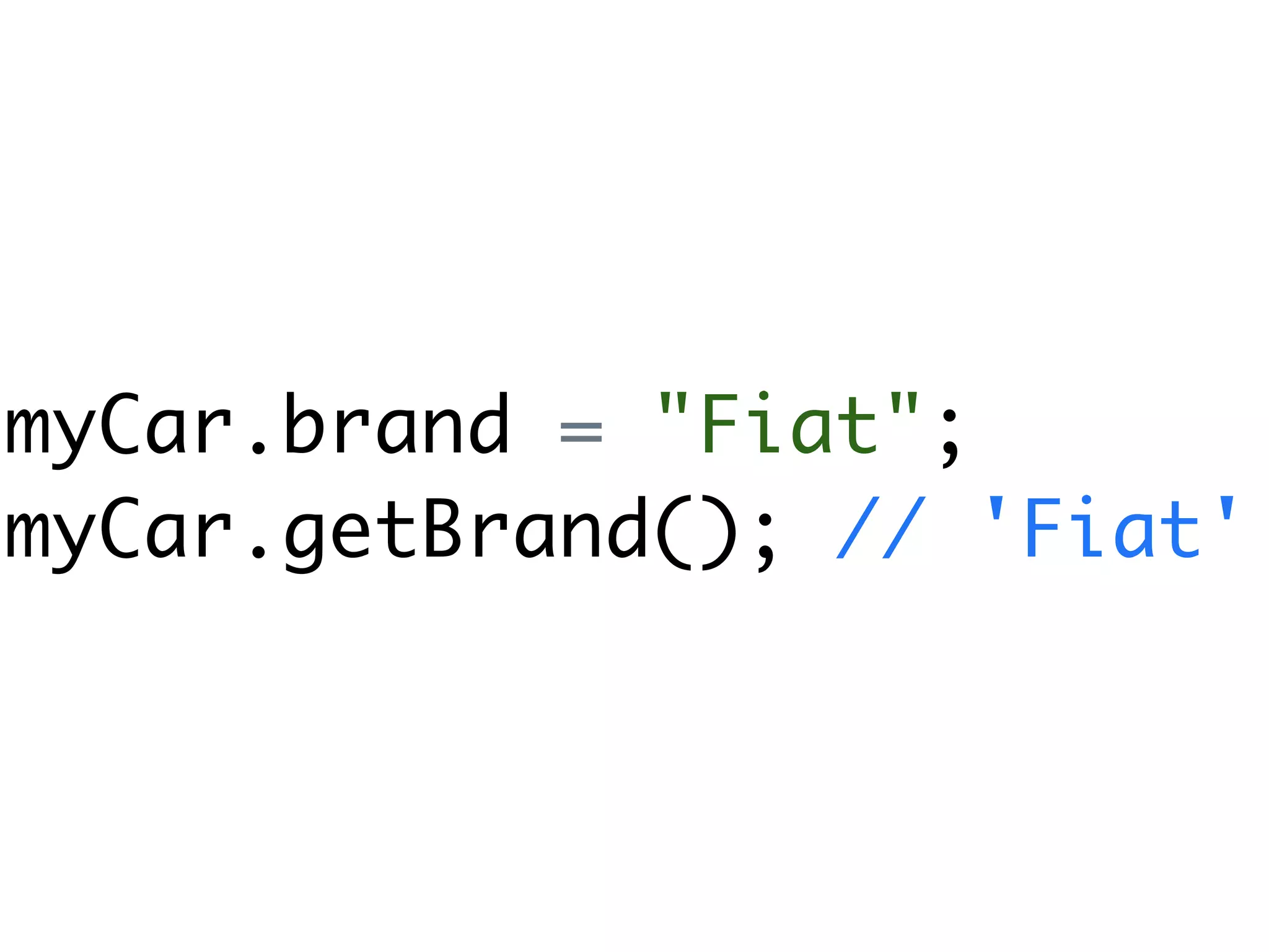 myCar.brand = "Fiat";
myCar.getBrand(); // 'Fiat'
 