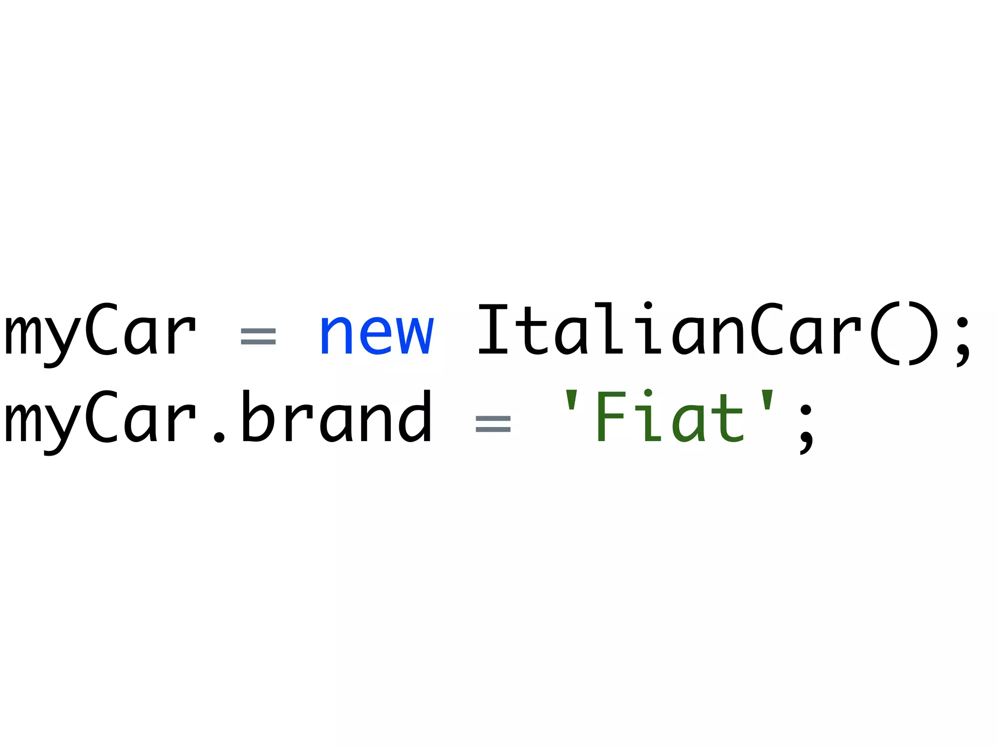 myCar = new ItalianCar();
myCar.brand = 'Fiat';
 