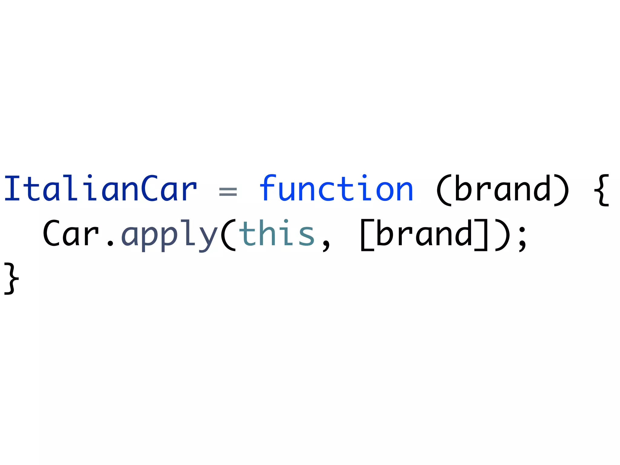 ItalianCar = function (brand) {
  Car.apply(this, [brand]);
}
 