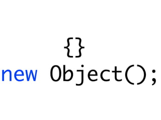 {}
new Object();
 