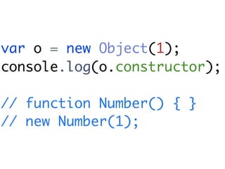 var o = new Object(1);
console.log(o.constructor);

// function Number() { }
// new Number(1);
 