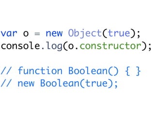 var o = new Object(true);
console.log(o.constructor);

// function Boolean() { }
// new Boolean(true);
 