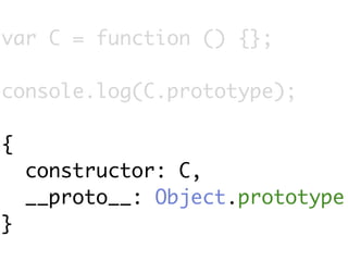 var C = function () {};

console.log(C.prototype);

{
    constructor: C,
    __proto__: Object.prototype
}
 