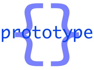 {}
prototype
 