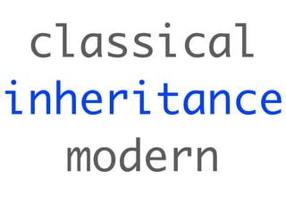 classical
inheritance
  modern
 