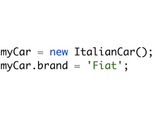 myCar = new ItalianCar();
myCar.brand = 'Fiat';
 