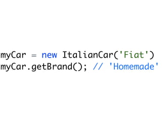 myCar = new ItalianCar('Fiat')
myCar.getBrand(); // 'Homemade'
 