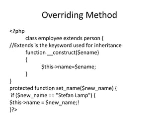 Overriding Method
<?php
class employee extends person {
//Extends is the keysword used for inheritance
function __construc...