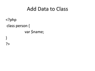 Add Data to Class
<?php
class person {
var $name;
}
?>
 