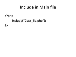 Include in Main file
<?php
include(“Class_lib.php”);
?>
 