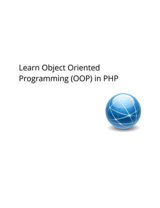  
!
!
!
Learn Object Oriented
Programming (OOP) in PHP
!
!
!
!
!
!
!
!
!
!
!
 