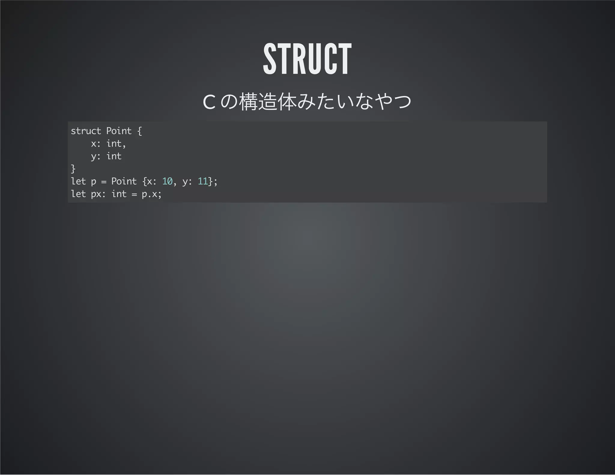 struct
C
src Pit{
tut on
x it
: n,
y it
:n
}
ltp=Pit{:1,y 1}
e
on x 0 : 1;
ltp:it=px
e x n
.;

 