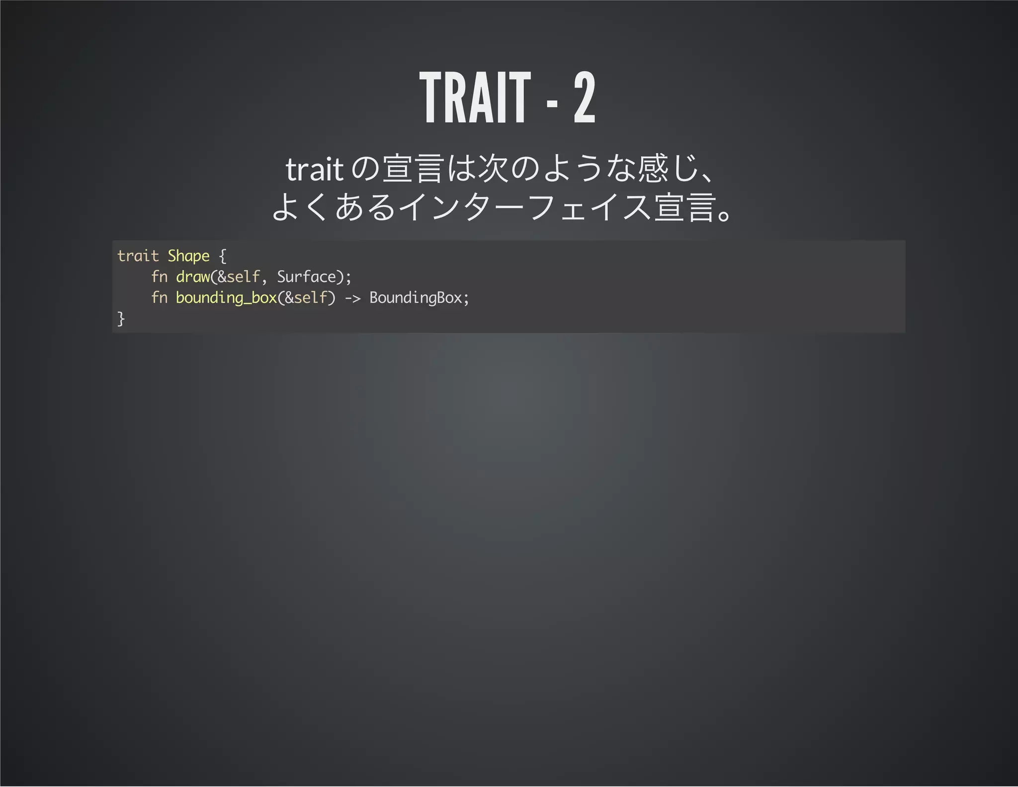 trait - 2
trait
tatSae{
ri hp
f da(sl,Srae;
n rw&ef ufc)
f budn_o(sl)- BudnBx
n onigbx&ef > onigo;
}

 