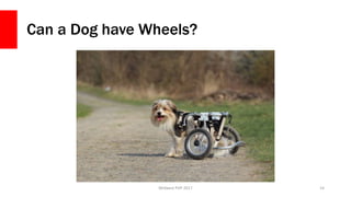 Can a Dog have Wheels?
Midwest PHP 2017 14
 