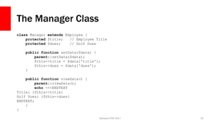 The Manager Class
Midwest PHP 2017 29
class Manager extends Employee {
protected $title; // Employee Title
protected $dues...