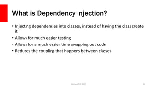 What is Dependency Injection?
• Injecting dependencies into classes, instead of having the class create
it
• Allows for mu...