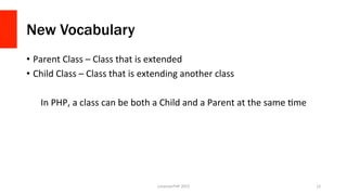 New Vocabulary
•  Parent	
  Class	
  –	
  Class	
  that	
  is	
  extended	
  
•  Child	
  Class	
  –	
  Class	
  that	
  i...